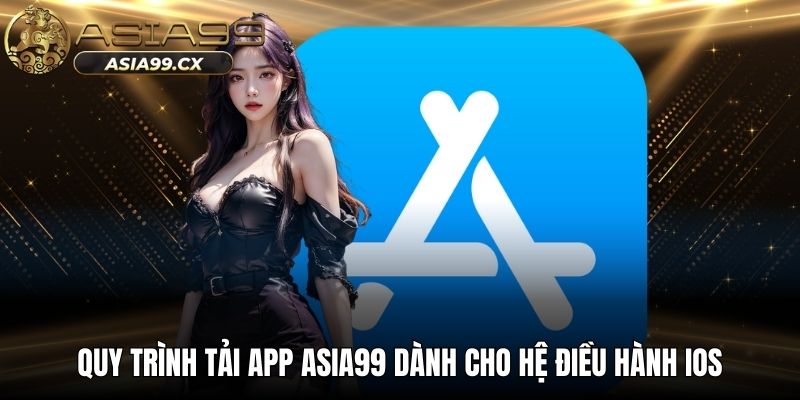 Quy trình tải app ASIA99 dành cho hệ điều hành iOS