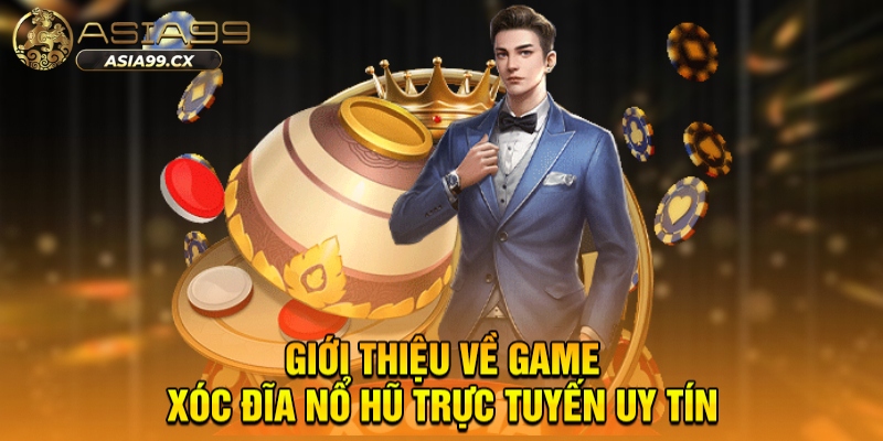 Xóc Đĩa Nổ Hũ Trực Tuyến ASIA99 - Đầu Tư Sinh Lời Cực Khủng