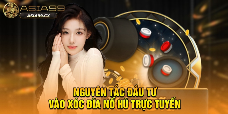 Nguyên tắc đầu tư vào xóc đĩa nổ hũ trực tuyến