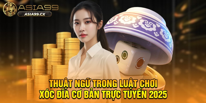 Thuật ngữ trong luật chơi xóc đĩa cơ bản trực tuyến 2025