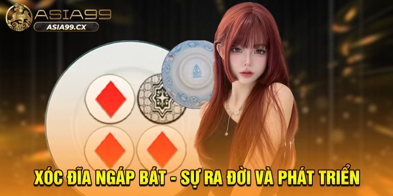 Xóc đĩa ngáp bát - Sự ra đời và phát triển