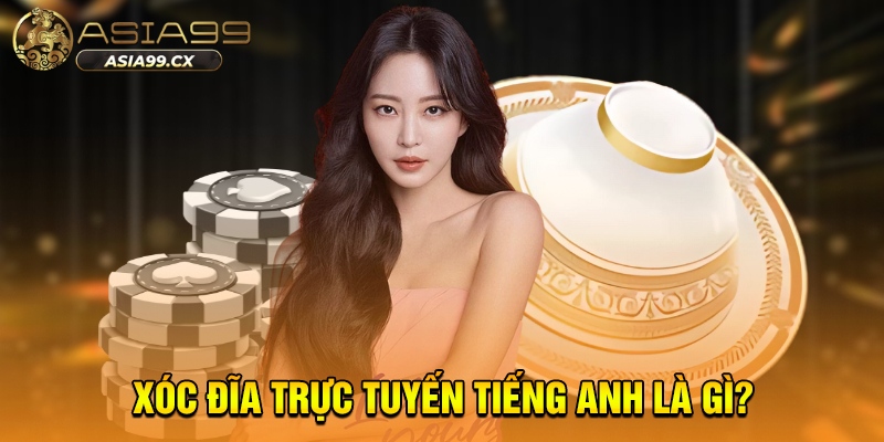 Toàn Bộ Thông Tin Về Bộ Môn Xóc Đĩa Trực Tuyến Tiếng Anh