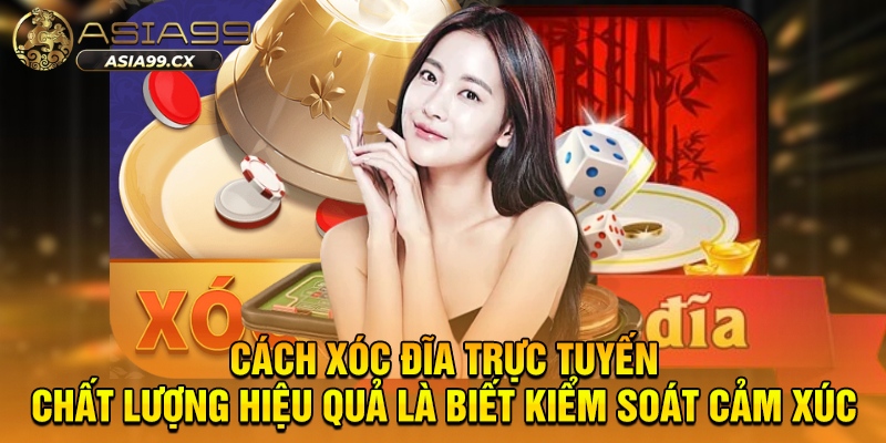 Cách xóc đĩa trực tuyến chất lượng hiệu quả là biết kiểm soát cảm xúc