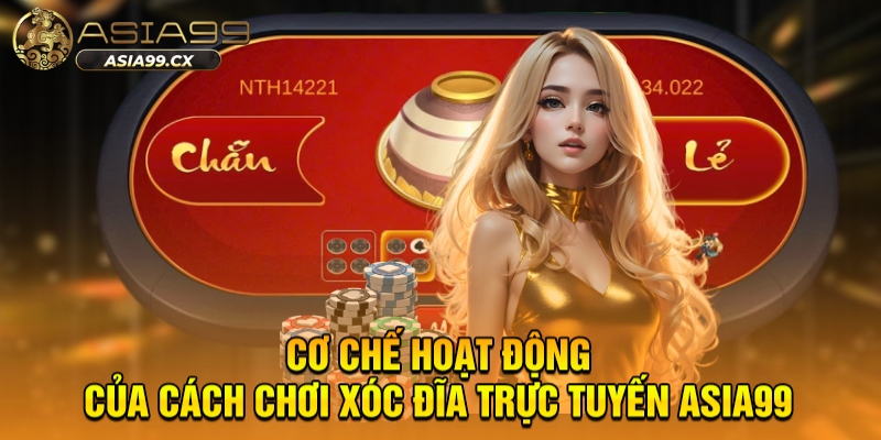 Cơ chế hoạt động của cách chơi xóc đĩa trực tuyến ASIA99