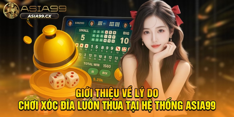 Giới thiệu về lý do chơi xóc đĩa luôn thua tại hệ thống ASIA99