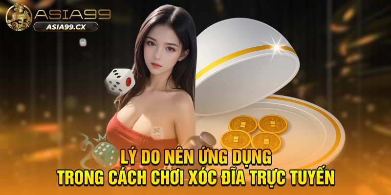 Lý do nên ứng dụng trong cách chơi xóc đĩa trực tuyến