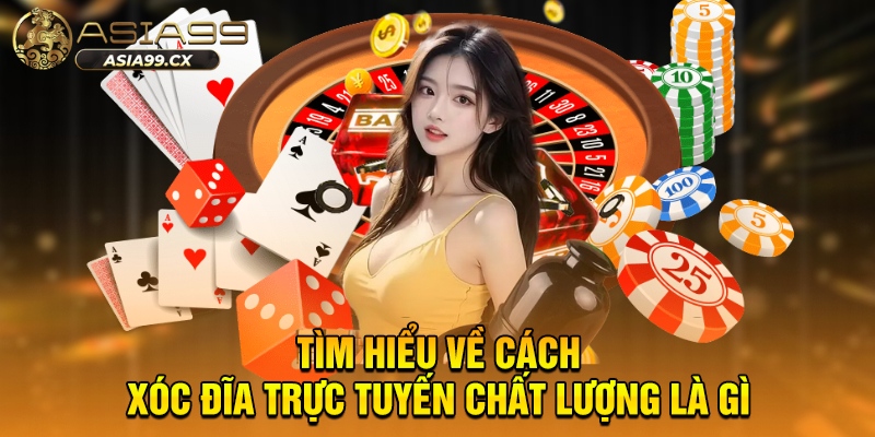 Tìm hiểu về cách xóc đĩa trực tuyến chất lượng là gì
