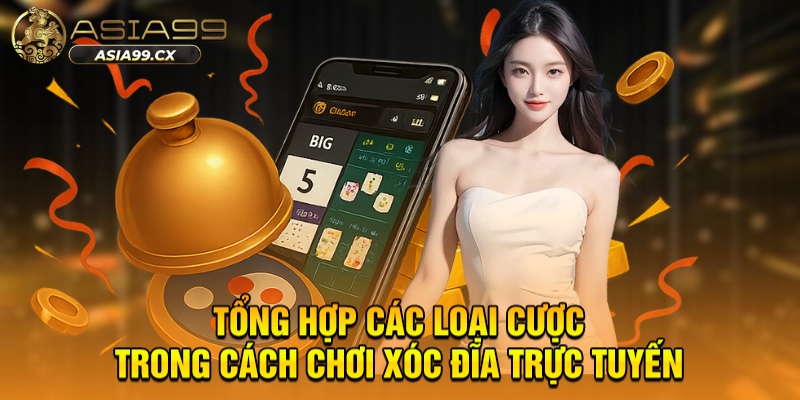 Tổng hợp các loại cược trong cách chơi xóc đĩa trực tuyến
