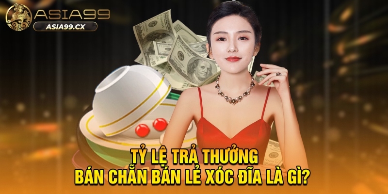 Tỷ lệ trả thưởng bán chẵn bán lẻ xóc đĩa là gì?