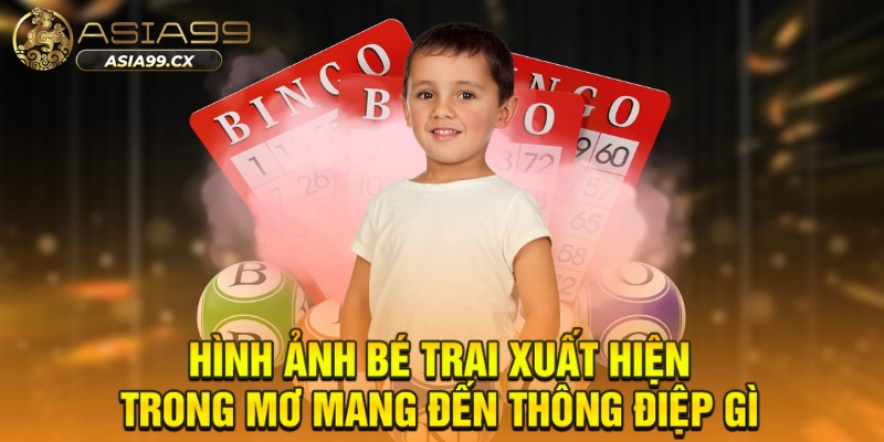 Hình ảnh bé trai xuất hiện trong mơ mang đến thông điệp gì