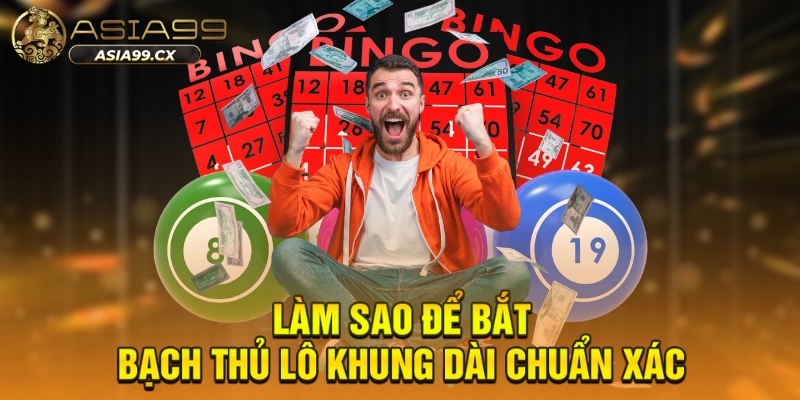 Làm sao để bắt bạch thủ lô khung dài chuẩn xác