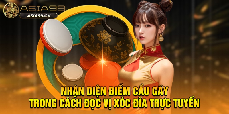 Nhận diện điểm cầu gãy trong cách đọc vị xóc đĩa trực tuyến