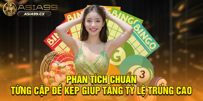 Phân tích chuẩn từng cặp đề kép giúp tăng tỷ lệ trúng cao