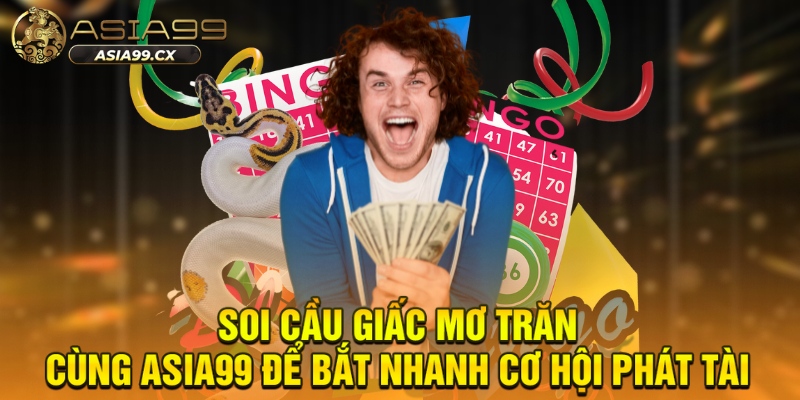 Soi cầu giấc mơ trăn cùng ASIA99 để bắt nhanh cơ hội phát tài