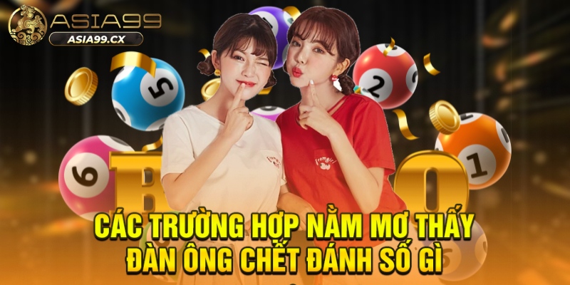 Các trường hợp nằm mơ thấy đàn ông chết đánh số gì