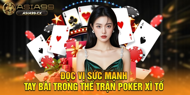 Đọc vị sức mạnh tay bài trong thế trận poker xì tố