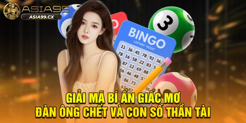 Giải mã bí ẩn giấc mơ đàn ông chết và con số thần tài