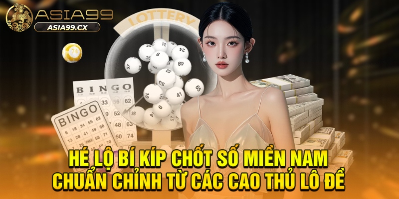Hé lộ bí kíp chốt số miền Nam chuẩn chỉnh từ các cao thủ lô đề