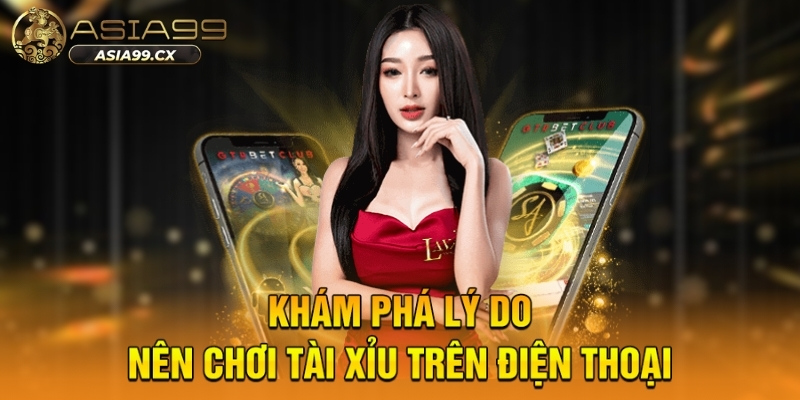 Khám phá lý do nên chơi tài xỉu trên điện thoại