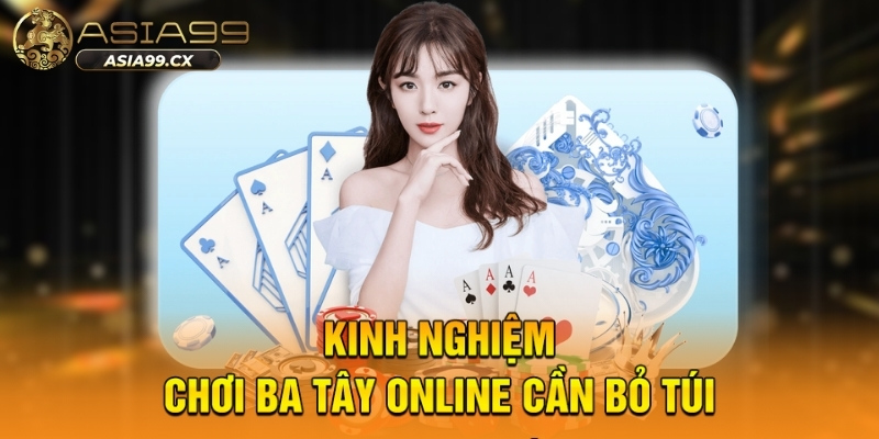 Kinh nghiệm chơi ba tây online cần bỏ túi