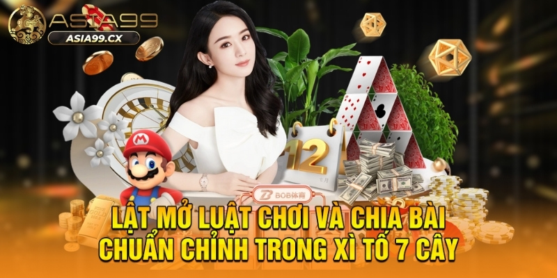 Lật mở luật chơi và chia bài chuẩn chỉnh trong xì tố 7 cây
