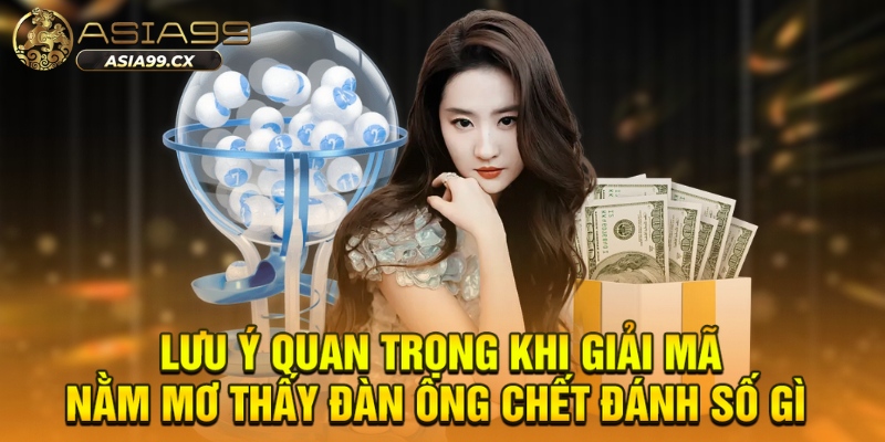 Lưu ý quan trọng khi giải mã nằm mơ thấy đàn ông chết đánh số gì 
