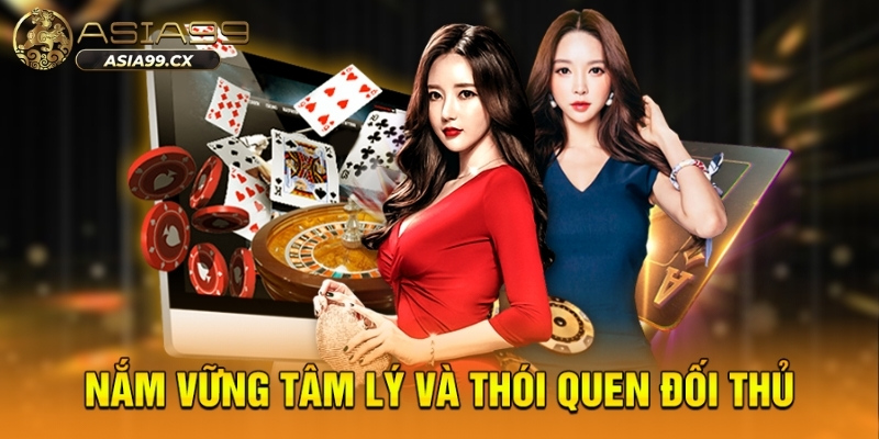 Nắm vững tâm lý và thói quen đối thủ