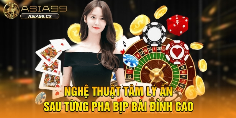 Nghệ thuật tâm lý ẩn sau từng pha bịp bài đỉnh cao