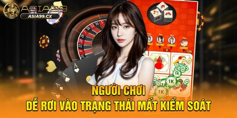 Người chơi dễ rơi vào trạng thái mất kiểm soát