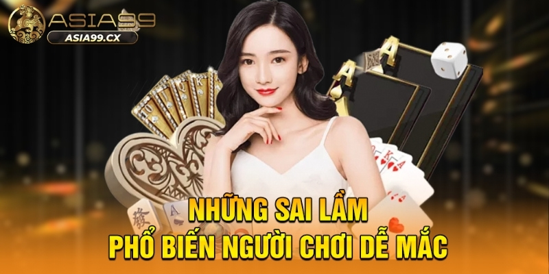 Những sai lầm phổ biến người chơi dễ mắc