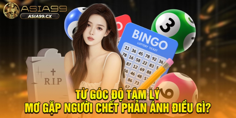 Từ góc độ tâm lý, mơ gặp người chết phản ánh điều gì?