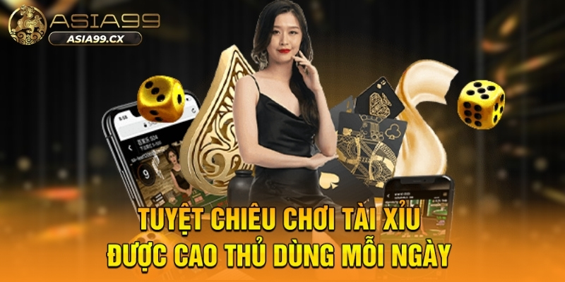 Tuyệt chiêu chơi tài xỉu được cao thủ dùng mỗi ngày