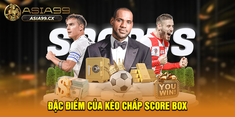 Đặc điểm của kèo chấp score box 