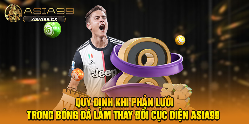 Quy định khi phản lưới trong bóng đá làm thay đổi cục diện asia99