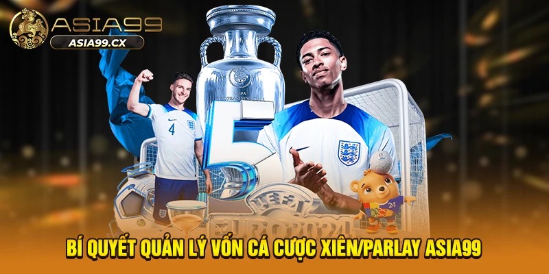 Bí quyết quản lý vốn cá cược xiên/parlay Asia99