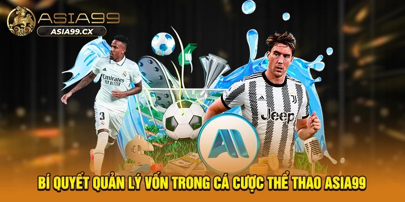 Bí quyết quản lý vốn trong cá cược thể thao Asia99