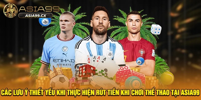 Các lưu ý thiết yếu khi thực hiện rút tiền khi chơi thể thao tại Asia99