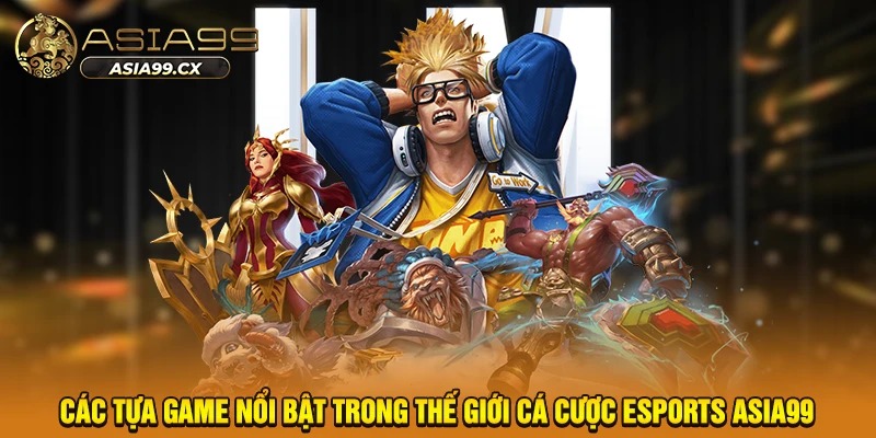 Các tựa game nổi bật trong thế giới cá cược eSports Asia99