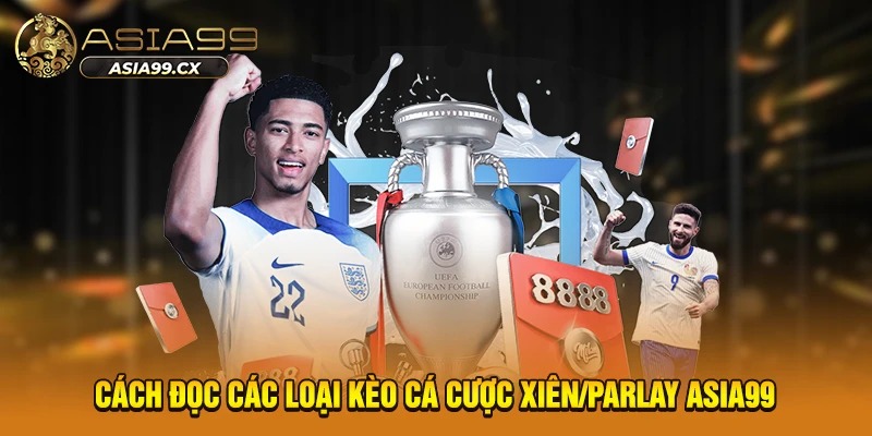 Cách đọc các loại kèo cá cược xiên/parlay Asia99
