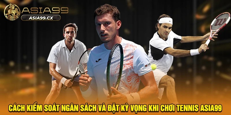 Cách kiểm soát ngân sách và đặt kỳ vọng khi chơi tennis Asia99