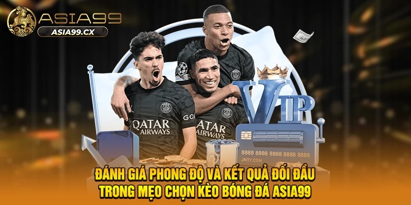 Đánh giá phong độ và kết quả đối đầu trong mẹo chọn kèo bóng đá ASIA99