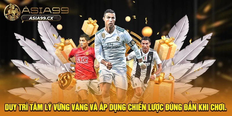 Duy trì tâm lý vững vàng và áp dụng chiến lược đúng đắn khi chơi.