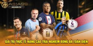 Giá trị thực tế nâng cao trải nghiệm bóng đá toàn diện