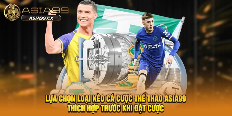 Lựa chọn loại kèo cá cược thể thao Asia99 thích hợp trước khi đặt cược