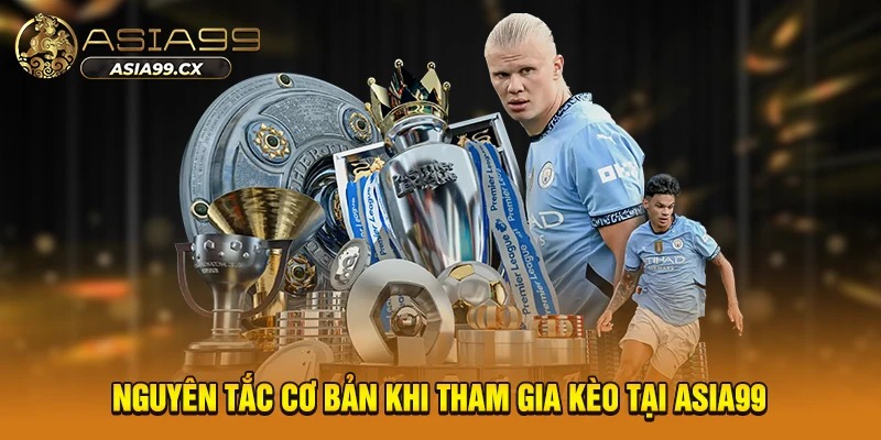 Nguyên tắc cơ bản khi tham gia kèo tại asia99