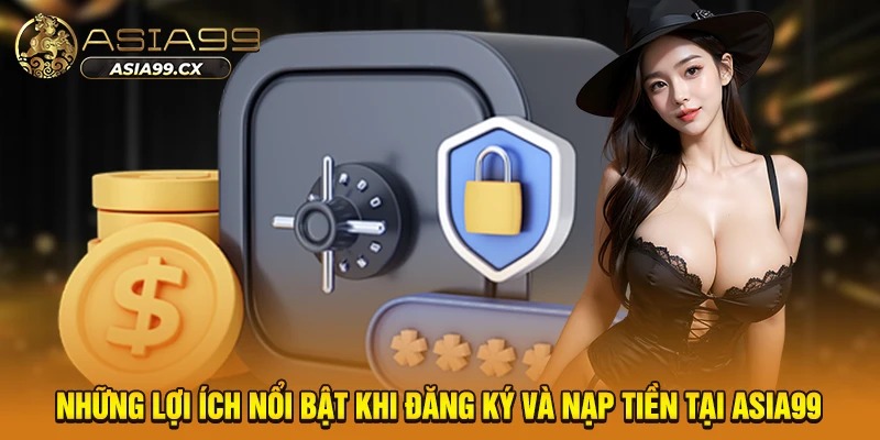 Những lợi ích nổi bật khi đăng ký và nạp tiền tại ASIA99