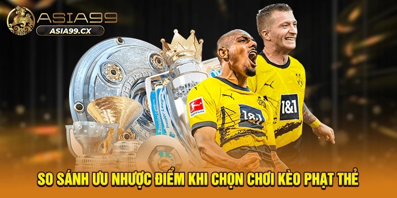 So sánh ưu nhược điểm khi chọn chơi kèo phạt thẻ